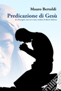 Predicazione di Gesù da l'Evangelo come mi è stato rivelato di Maria Valtorta libro di Bertoldi Mauro