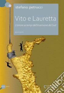 Vito e Lauretta. L'amore ai tempi dell'inversione del Sud libro di Petrucci Stefano