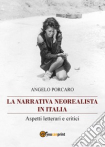 La narrativa neorealista in Italia. Aspetti letterari e critici libro di Porcaro Angelo