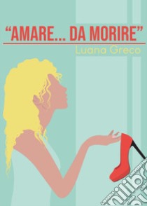 «Amare... da morire» libro di Greco Luana