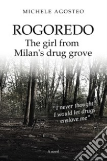 Rogoredo. The girl from Milan's drug grove libro di Agosteo Michele