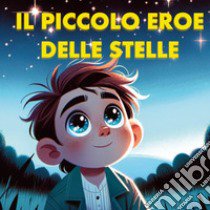 Il piccolo eroe delle stelle libro di Mormile Paola Giorgia