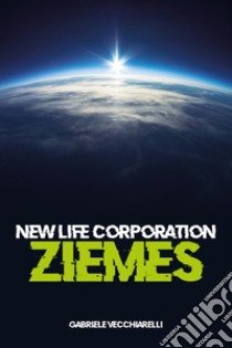 New life corporation. Ziemes libro di Vecchiarelli Gabriele