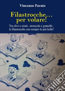 Filastrocche per volare. Tra clivi e ciotti... stroccole e granelle... le filastrocche son sempre le più belle libro di Parato Vincenzo