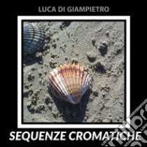Sequenze cromatiche libro di Di Giampietro Luca