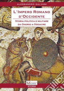 L'impero romano d'Occidente. Storia politica e militare da Onorio a Odoacre libro di Galvani Alessandro