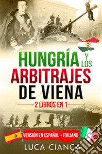 Hungrìa y los arbitrajes de Viena (2 libros en 1). Ediz. bilingue libro di Cianca Luca