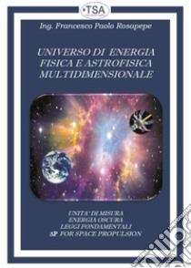 Universo di energia fisica e astrofisica multidimensionale libro di Rosapepe Francesco Paolo