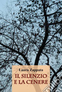 Il silenzio e la cenere libro di Zappata Laura