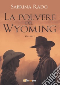 La polvere del Wyoming. Vol. 1 libro di Rado Sabrina