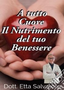 A tutto cuore, il nutrimento del tuo benessere libro di Etta Salvatore