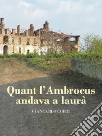 Quant l'Ambroeus andava a laurà libro di Corti Giancarlo