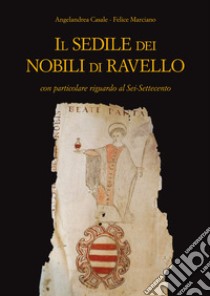 Il Sedile dei nobili di Ravello con particolare riguardo al Sei-Settecento libro di Casale Angelandrea; Marciano Felice