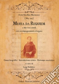 Frate Serafino Marinosci (1869-1919): Messa da Requiem. Cenni biografici-Introduzione critica-Ristampa anastatica libro di Solidoro L. (cur.)