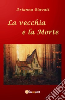 La vecchia e la morte libro di Biavati Arianna