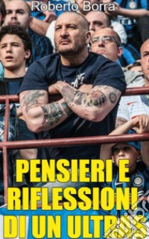 Pensieri e riflessioni di un ultras libro di Borra Roberto