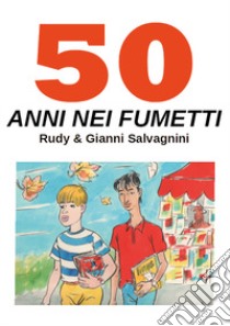 50 anni nei fumetti libro di Salvagnini Rudy; Salvagnini Gianni