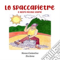 Lo spaccapietre e altre piccole storie libro di Nonno Costantino; Zia Anna