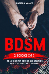 BDSM. True erotic sex Bdsm stories: explicit dirty hot novels (4 books in 1) libro di Vance Pamela