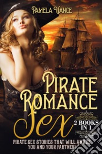 Pirate romance sex . Pirate sex stories that will amaze you and your partner! (2 books in 1) libro di Vance Pamela