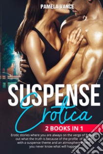 Suspense erotica. Erotic stories where you are always on the verge of figuring out what the truth is because of the profile of books with a suspense theme and an atmosphere where you never know what will happen! (2 books in 1) libro di Vance Pamela