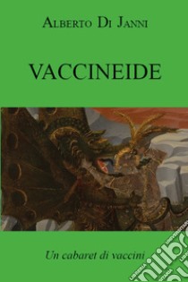 Vaccineide. Un cabaret di vaccini libro di Di Janni Alberto