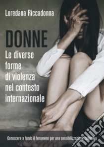 Donne. Le diverse forme di violenza nel contesto internazionale libro di Riccadonna Loredana