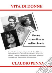 Vita di donne. Donne straordinarie nell'ordinario libro di Penna Claudio