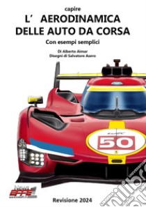 Capire l'aerodinamica delle auto da corsa con esempi semplici libro di Aimar Alberto
