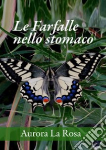 Le farfalle nello stomaco libro di La Rosa Aurora