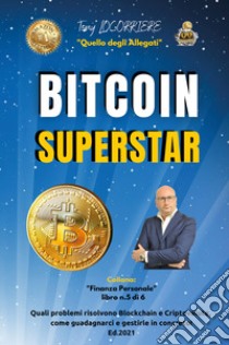 Bitcoin superstar. Quali problemi risolvono Blockchain e Criptovalute, come guadagnarci e gestirle in concreto! libro di Locorriere Tony