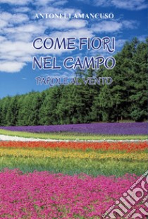 Come fiori nel campo. Parole al vento libro di Mancuso Antonella