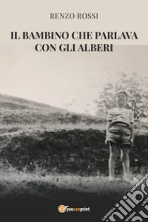 Il bambino che parlava con gli alberi libro di Rossi Renzo