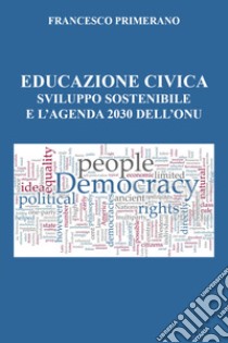 Educazione civica, sviluppo sostenibile e l'agenda 2030 dell'Onu libro di Primerano Francesco