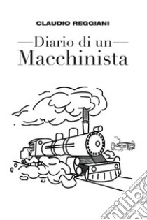 Diario di un macchinista libro di Reggiani Claudio