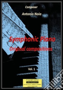 Symphonic piano. Original compositions. Vol. 1 libro di Noia Antonio