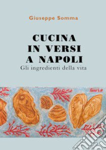 Cucina in versi a Napoli. Gli ingredienti della vita libro di Somma Giuseppe