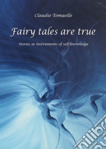 Fairy tales are true. Stories as instruments of self-knowledge libro di Tomaello Claudio