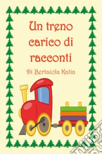 Un treno carico di racconti libro di Bertaiola Katia