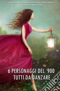 6 personaggi dei '900 tutti da danzare libro