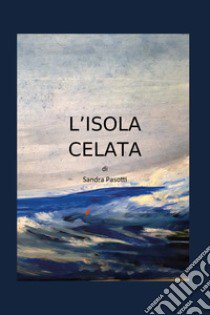 L'isola celata libro di Pasotti Sandra