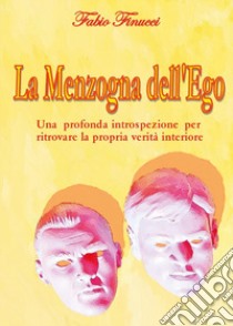 La menzogna dell'ego. Una profonda introspezione per ritrovare la propria verità interiore libro di Finucci Fabio