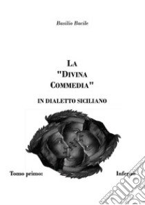 La Divina Commedia in dialetto siciliano. Vol. 1: Inferno, canti I - XV libro di Bacile Basilio