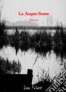 Le acque scure Milano libro di Poletti Ivan