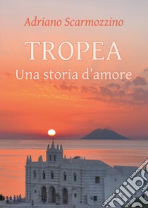 Tropea. Una storia d'amore libro di Scarmozzino Adriano