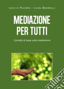 Mediazione per tutti. Concetti di base sulla mediazione libro di Brambilla Laura; Di Palermo Lucia Giuseppa