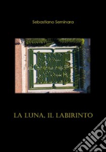 La luna, il labirinto libro di Seminara Sebastiano