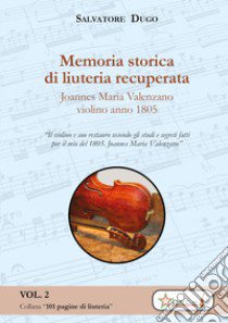 Memoria storica di liuteria recuperata. Joannes Maria Valenzano violino 1805 libro di Dugo Salvatore