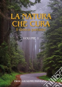 La natura che cura. Vol. 1: Il bosco parlante libro di Fontana Giuseppe