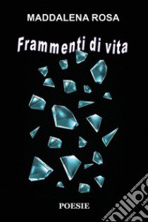 Frammenti di vita libro di Rosa Maddalena